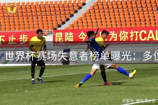 世界杯赛场失意者榜单曝光：多位巨星与名帅集体"登榜