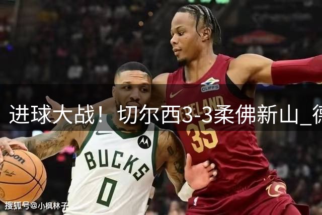 进球大战！切尔西3-3柔佛新山 德拉普双响蓝军热身赛暂2胜2负1平